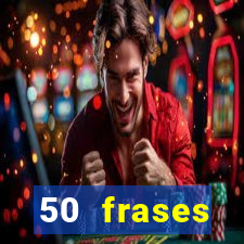50 frases motivacionais curtas